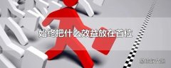 始终把什么效益放在首位