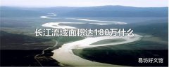 长江流域面积达180万什么