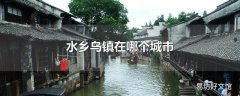 水乡乌镇在哪个城市