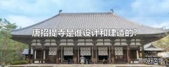 唐招提寺是谁设计和建造的?