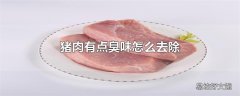 猪肉有点臭味怎么去除