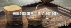 未拆封咖啡三四年了还能喝吗