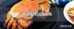 大闸蟹可以冷冻吗