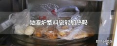 微波炉塑料袋能加热吗