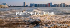 钱塘江位于什么省什么市