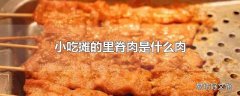 小吃摊的里脊肉是什么肉