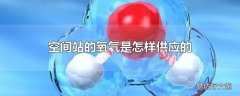 空间站的氧气是怎样供应的