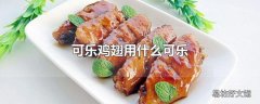 可乐鸡翅用什么可乐