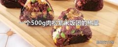 一个500g肉松紫米饭团的热量