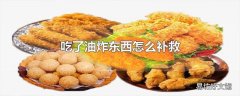 吃了油炸东西怎么补救