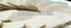 粉葛搭配什么食材煲汤