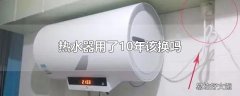 热水器用了10年该换吗