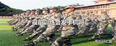 役前训练会发手机吗