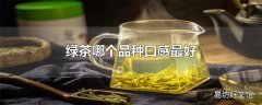 绿茶哪个品种口感最好