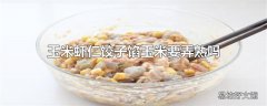 玉米虾仁饺子馅玉米要弄熟吗