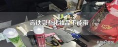 高铁哪些化妆品不能带