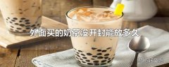 外面买的奶茶没开封能放多久