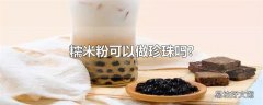 糯米粉可以做珍珠吗?