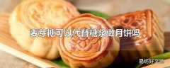 麦芽糖可以代替糖浆做月饼吗