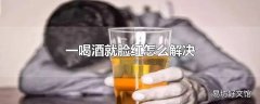 一喝酒就脸红怎么解决