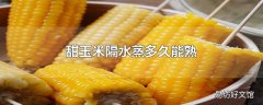 甜玉米隔水蒸多久能熟