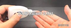 502胶水能粘什么材料