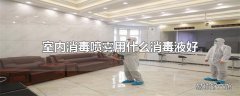 室内消毒喷雾用什么消毒液好