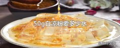 50g白凉粉要多少水