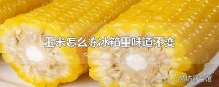 玉米怎么冻冰箱里味道不变