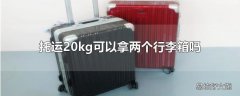 托运20kg可以拿两个行李箱吗