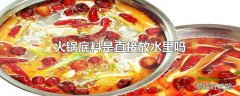 火锅底料是直接放水里吗