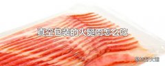 真空包装的火腿肉怎么吃