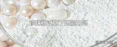 珍珠粉过期了还能用吗