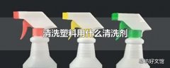 清洗塑料用什么清洗剂