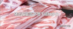 猪肉在室温25度下能放多久