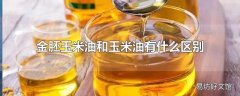 金胚玉米油和玉米油有什么区别