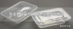 外卖打包盒可以放进微波炉加热吗