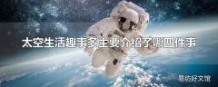 太空生活趣事多主要介绍了哪四件事