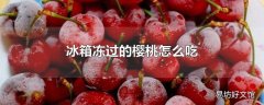 冰箱冻过的樱桃怎么吃