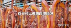 夏天可以做腊肉腊肠吗