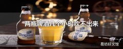 两瓶啤酒几个小时吹不出来