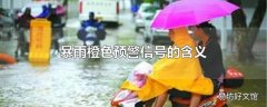 暴雨橙色预警信号的含义