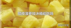 隔夜菠萝放冰箱能吃吗