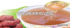 藕粉没有冲熟可以吃吗