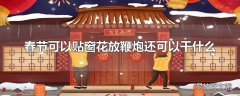 春节可以贴窗花放鞭炮还可以干什么