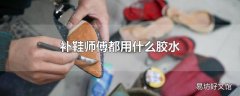 补鞋师傅都用什么胶水