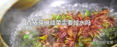 香椿芽腌咸菜需要焯水吗