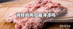 调好的肉馅能冷冻吗