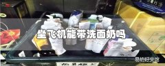 坐飞机能带洗面奶吗