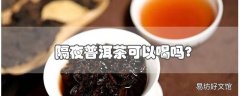 隔夜普洱茶可以喝吗?